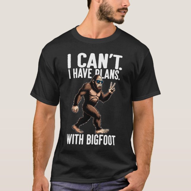 I Can't I Have Plans With Bigfoot Funny Sasquatch  T Shirt (Framsida)