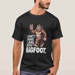 I Can't I Have Plans With Bigfoot Funny Sasquatch  T Shirt