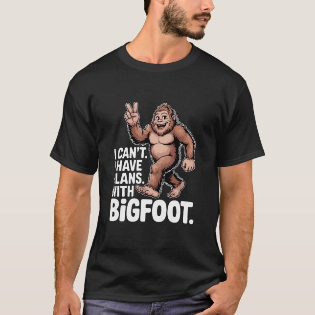 I Can't I Have Plans With Bigfoot Funny Sasquatch  T Shirt (Framsida)