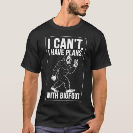 I Can't I Have Plans With Bigfoot Funny Sasquatch  T Shirt