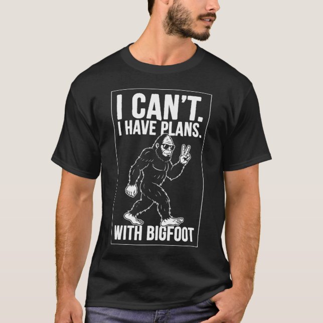 I Can't I Have Plans With Bigfoot Funny Sasquatch  T Shirt (Framsida)