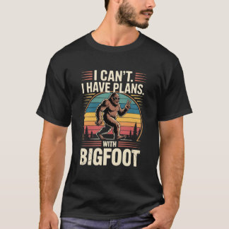 I Can't I Have Plans With Bigfoot Funny Sasquatch  T Shirt
