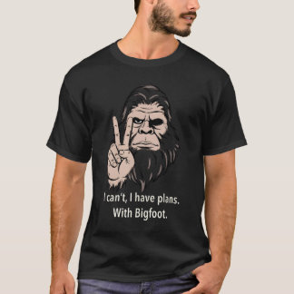 I Can't I Have Plans With Bigfoot Funny Sasquatch  T Shirt