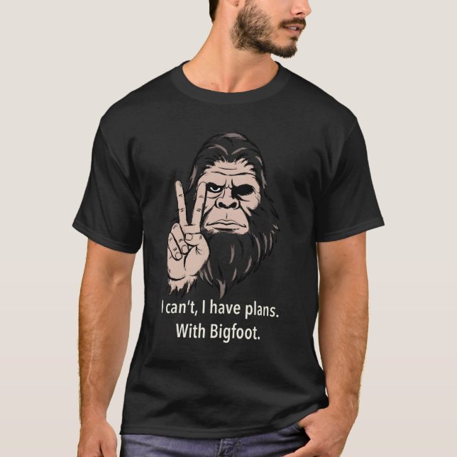 I Can't I Have Plans With Bigfoot Funny Sasquatch  T Shirt (Framsida)
