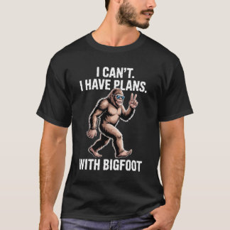 I Can't I Have Plans With Bigfoot Funny Sasquatch  T Shirt