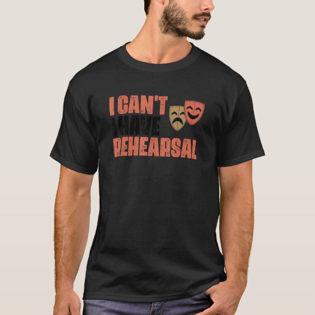 I Can't I Have Rehearsal Musical Actor Actress The T Shirt (Framsida)