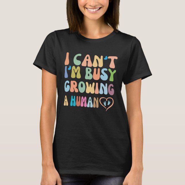 i can't i'm busy growing a human future mom Pregna T Shirt (Framsida)