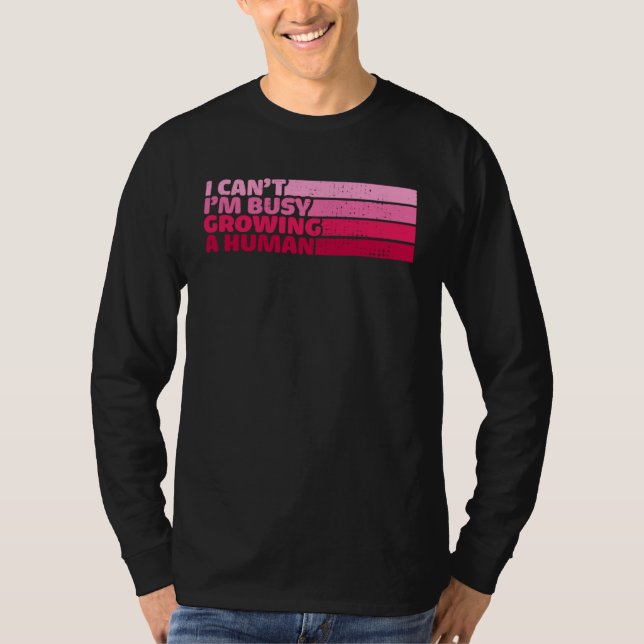 I Cant Im Busy Growing A Human Mothers Day  Saying T Shirt (Framsida)