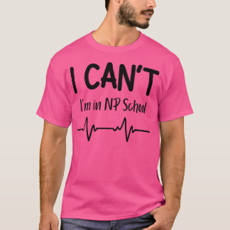 I Cant Im i NP School Nurse Practitioner Gift T Shirt