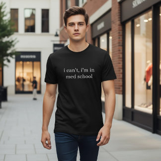 i can't, i'm in med school Funny Medical Student  T Shirt