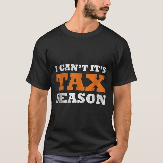 I Cant Its Tax Season Funny Taxation Cpa Gift Tax  T Shirt (Framsida)