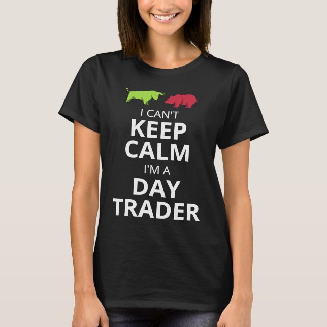 I CAN'T KEEP CALM I'M A DAY TRADER  DAY TRADING T SHIRT (Framsida)