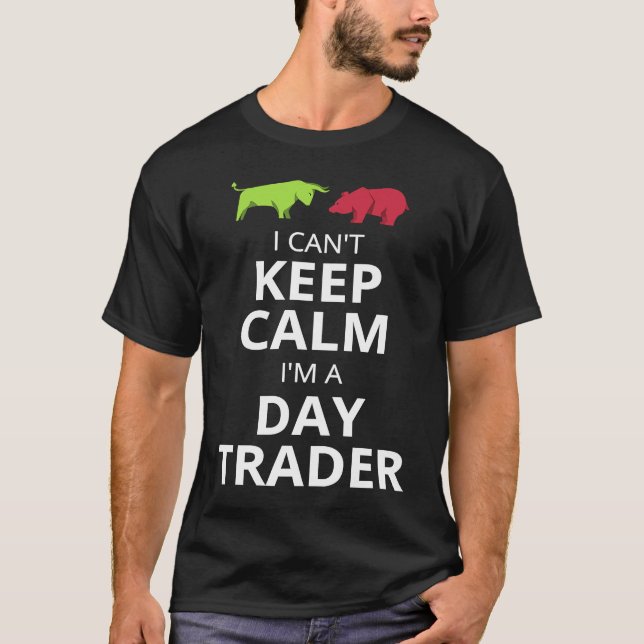 I CAN'T KEEP CALM I'M A DAY TRADER  DAY TRADING T SHIRT (Framsida)