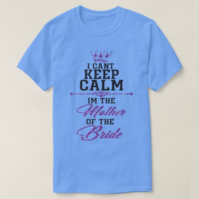 I cant keep calm im the Mother of the Bride  T Shirt (Design framsida)