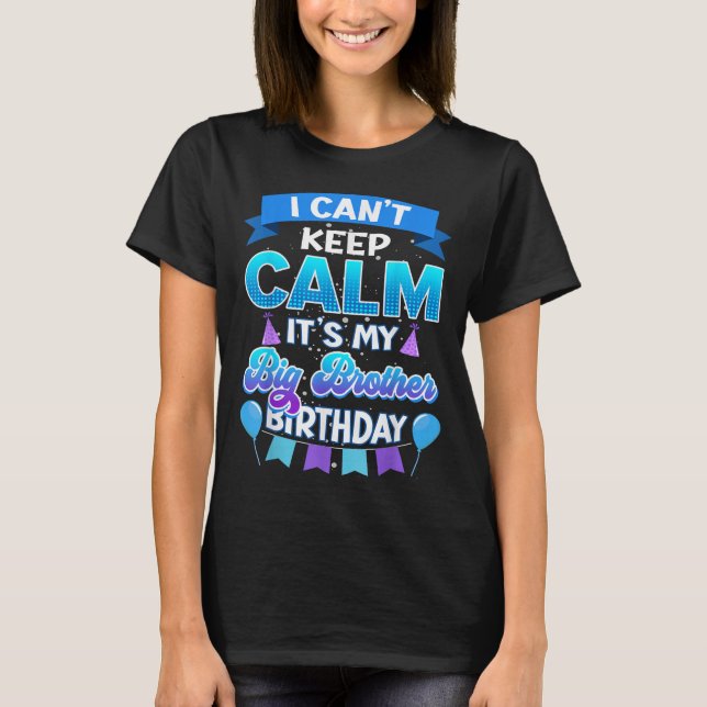 I Cant Keep Calm Its My Big Brother Birthday Shirt T (Framsida)