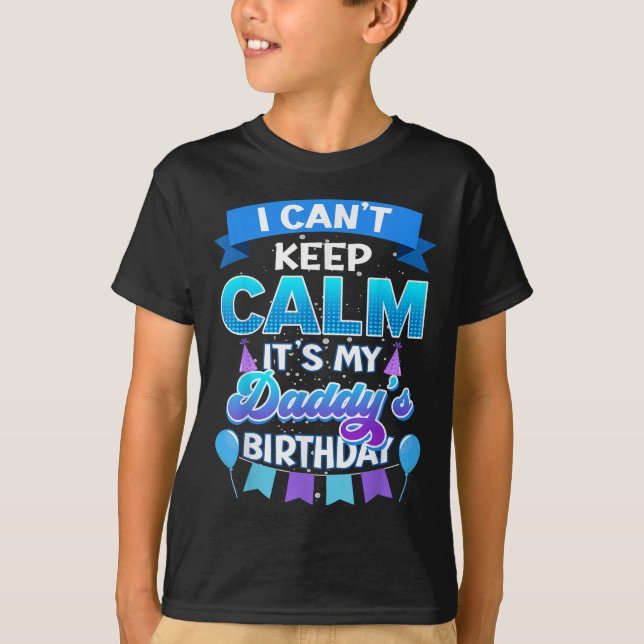 I Cant Keep Calm Its My Daddy Birthday Shirt Bday  T Shirt (Framsida)