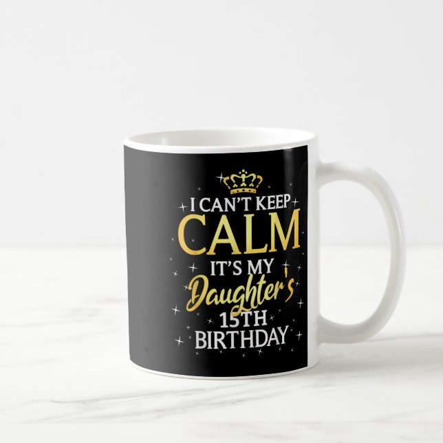 I Cant Keep Calm Its My Daughter 15th Birthday Par Kaffemugg (Höger)