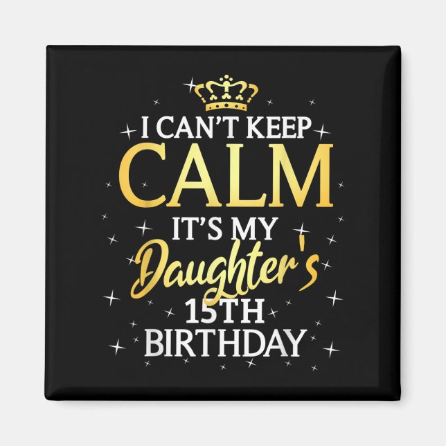 I Cant Keep Calm Its My Daughter 15th Birthday Par Magnet (Framsidan)