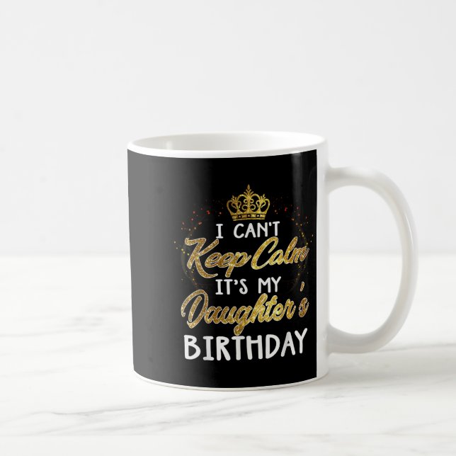 I Cant Keep Calm Its My Daughters Birthday Gift  Kaffemugg (Höger)