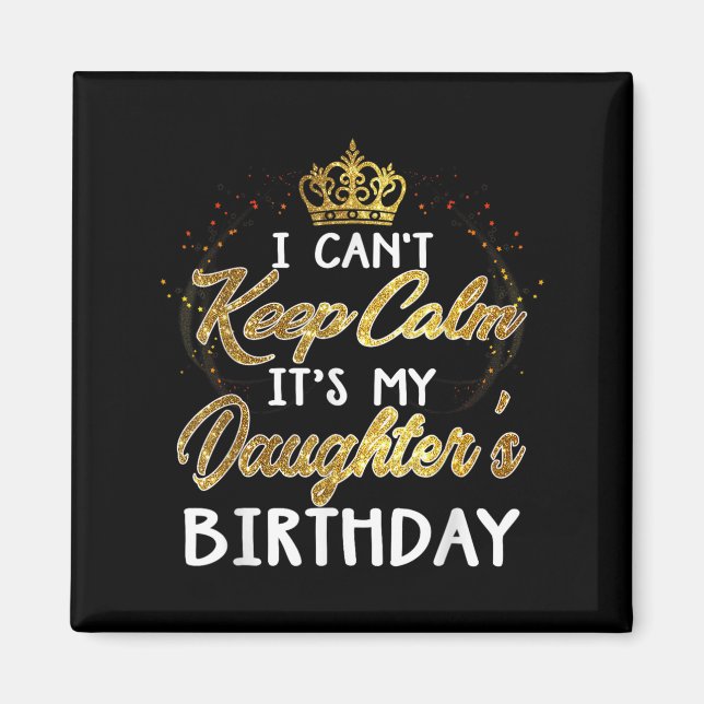 I Cant Keep Calm Its My Daughters Birthday Gift  Magnet (Framsidan)
