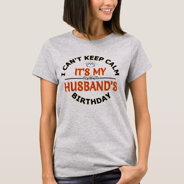 I Cant Keep Calm Its My Husband's Birthday  T Shirt (Framsida)