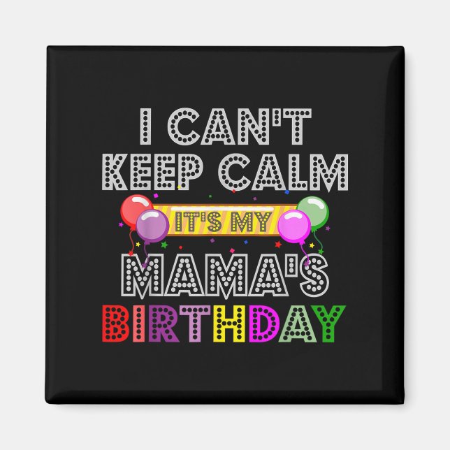 I Cant Keep Calm Its My Mama's Birthday  Magnet (Framsidan)