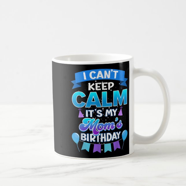 I Cant Keep Calm Its My Mom Birthday Shirt Bday  Kaffemugg (Höger)