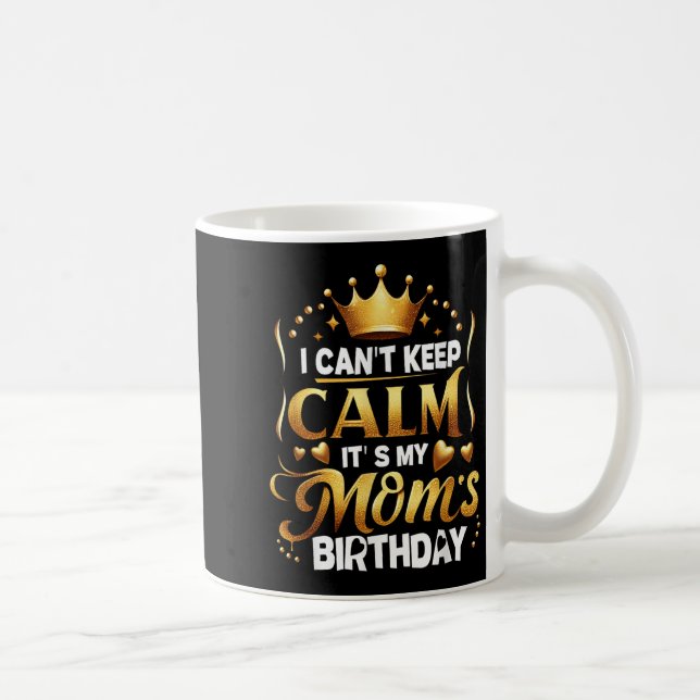 I Cant Keep Calm It's My Mom's Birthday Celebratio Kaffemugg (Höger)
