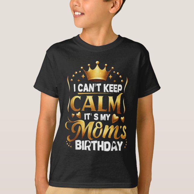 I Cant Keep Calm It's My Mom's Birthday Celebratio T Shirt (Framsida)