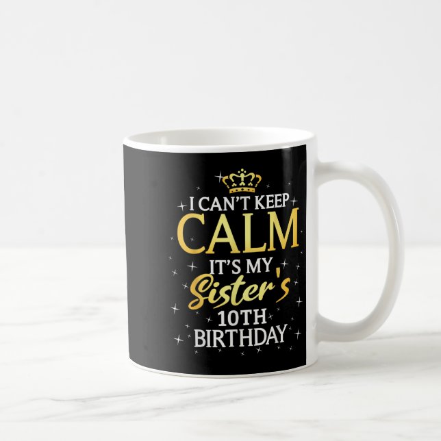 I Cant Keep Calm Its My Sister 10th Birthday Party Kaffemugg (Höger)