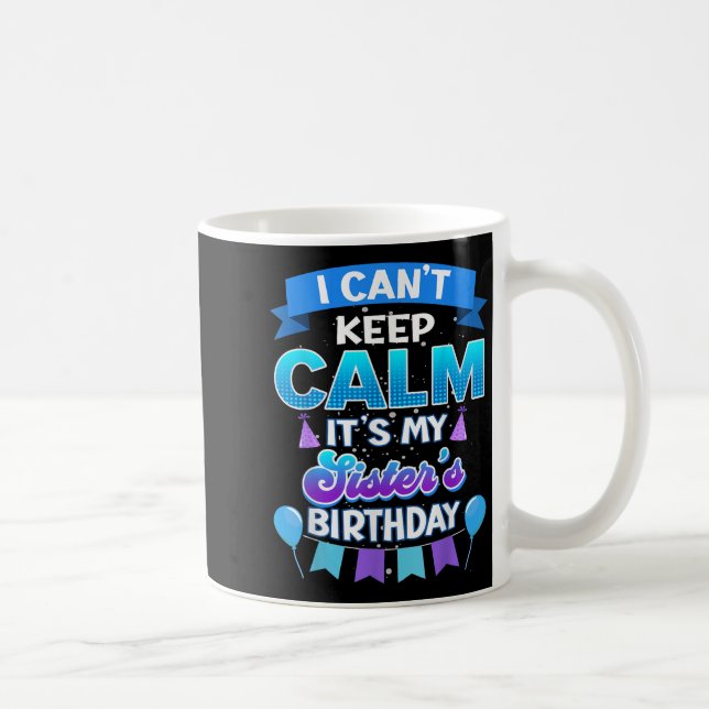 I Cant Keep Calm Its My Sister Birthday Shirt Bday Kaffemugg (Höger)