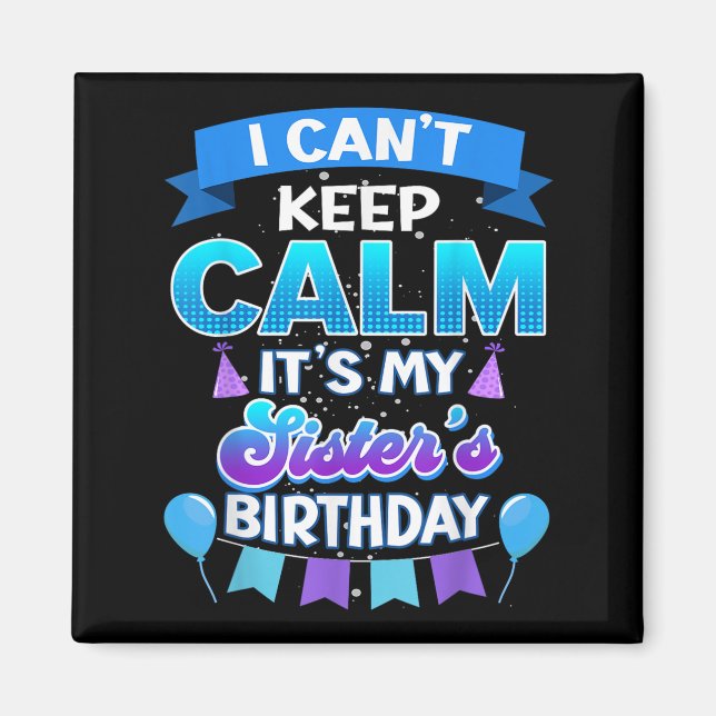 I Cant Keep Calm Its My Sister Birthday Shirt Bday Magnet (Framsidan)