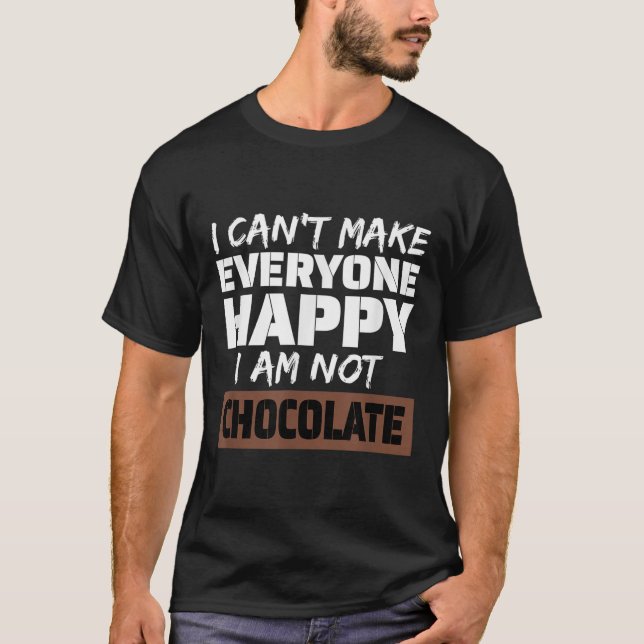 I Can't Make Everyone Happy I Am Not Chocolate Sar T Shirt (Framsida)