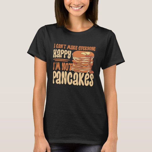 I Can't Make Everyone Happy I'm Not Pancakes Panca T Shirt (Framsida)