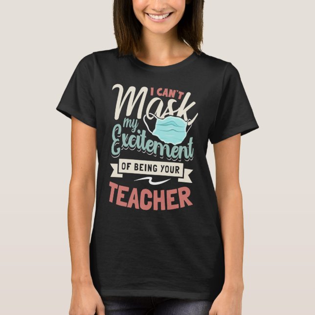 I Can't Mask My Excitement Of Being Your Teacher   T Shirt (Framsida)