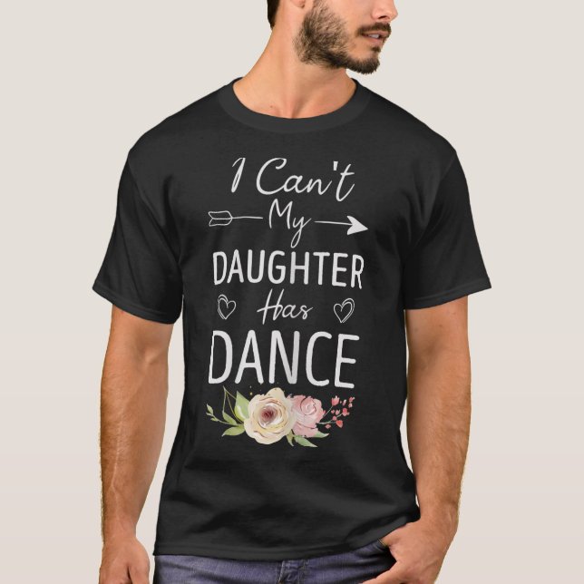 I Can't My Daughter Has Dance - Cute Dancing Mom F T Shirt (Framsida)
