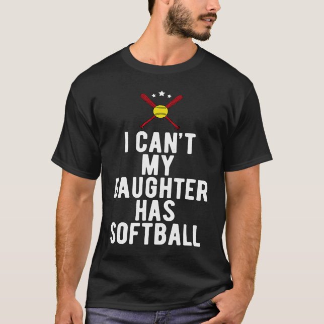 I Can't My Daughter Has Softball Sports Dad T Shirt (Framsida)