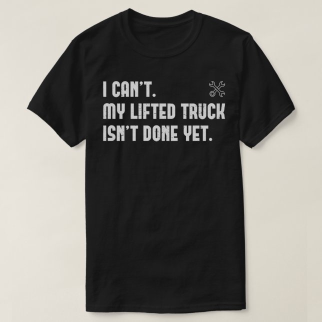 I Can't My Lifted Truck Isn't Done Yet Funny Truck T Shirt (Design framsida)