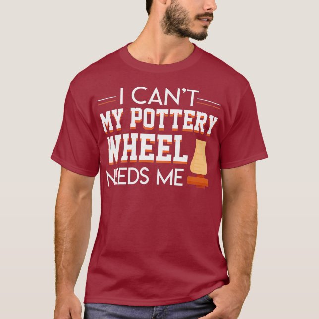 I Cant My Pottery Wheel Needs Me Cool Saying T Shirt (Framsida)