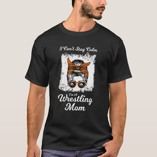 I can't saty calm I'm a wrestling mom wrestler T Shirt (Framsida)