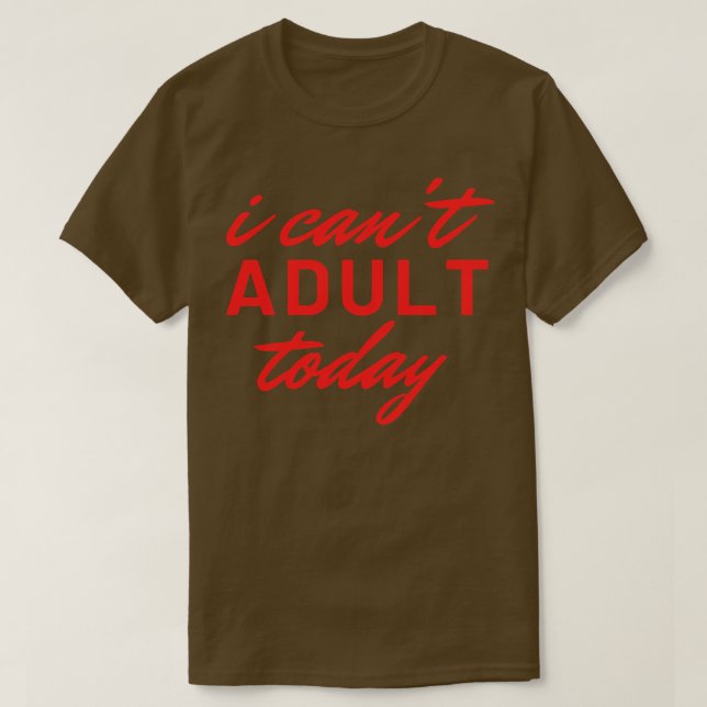 I Cant Vuxen Today 15 T Shirt (Design framsida)