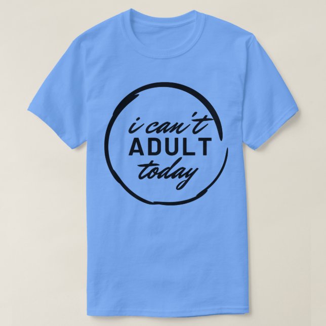I Cant Vuxen Today 17 T Shirt (Design framsida)