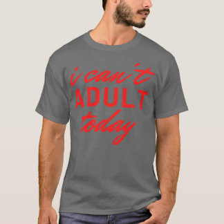I Cant Vuxen Today 25 T Shirt