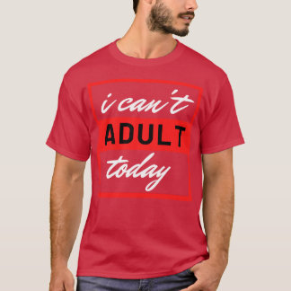 I Cant Vuxen Today 9 T Shirt