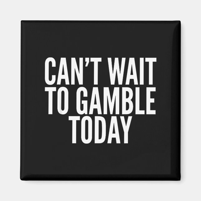 I Cant Wait To Gamble Today Funny Gambling  Magnet (Framsidan)