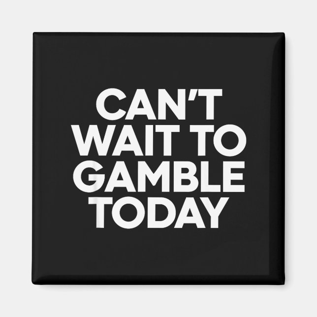 I Cant Wait To Gamble Today Funny Gambling  Magnet (Framsidan)