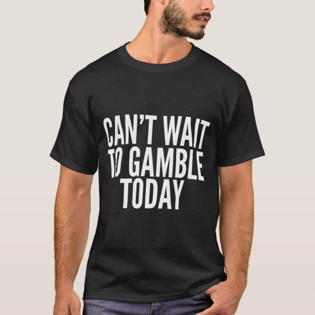 I Cant Wait To Gamble Today Funny Gambling  T Shirt (Framsida)