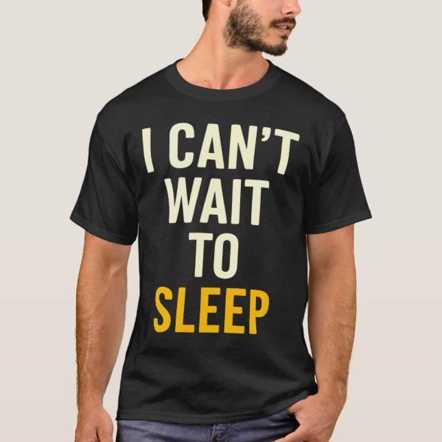 I Can't Wait To Sleep Funny Tired Sarcastic Quote  T Shirt (Framsida)