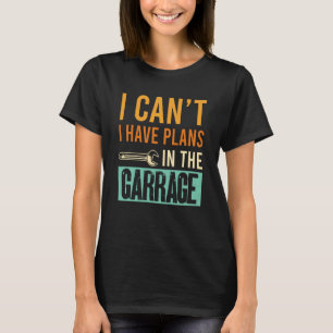 I Canu2019t har jag planer på Garage Car Mechani T Shirt