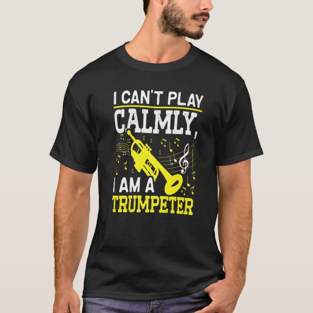 I Canu2019t Play Calmly I Am A Trumpeter Musician  T Shirt (Framsida)